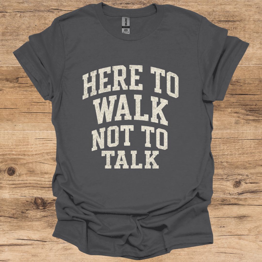 Here To Walk Not Talk T-Shirt