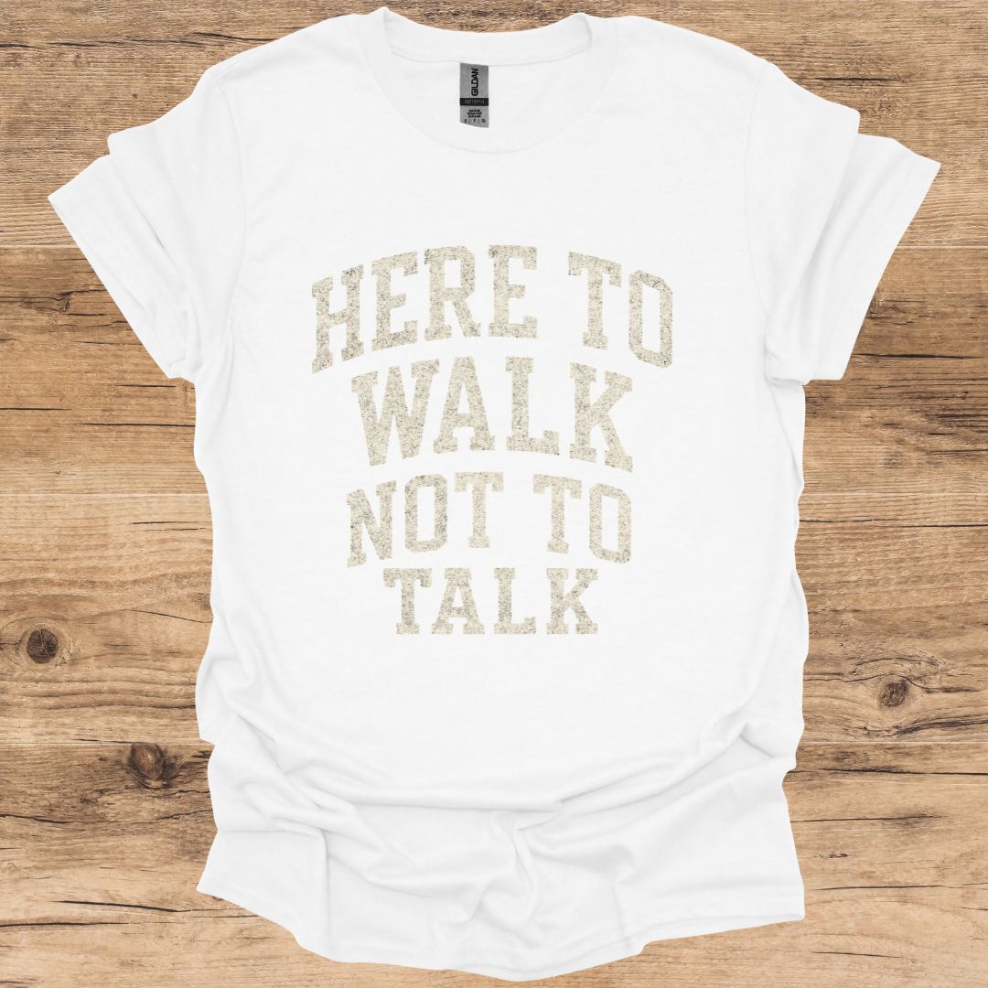 Here To Walk Not Talk T-Shirt