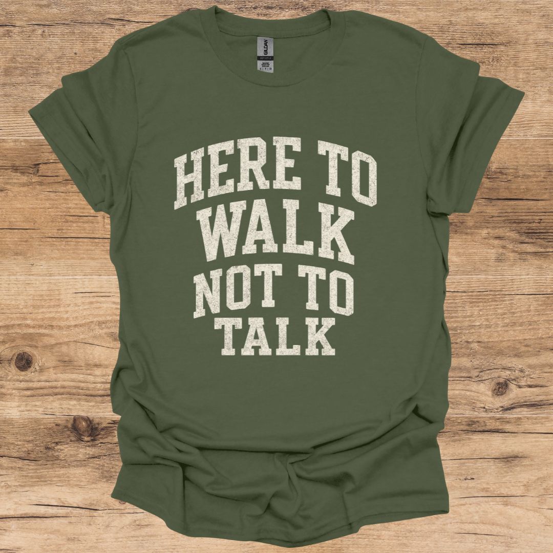 Here To Walk Not Talk T-Shirt