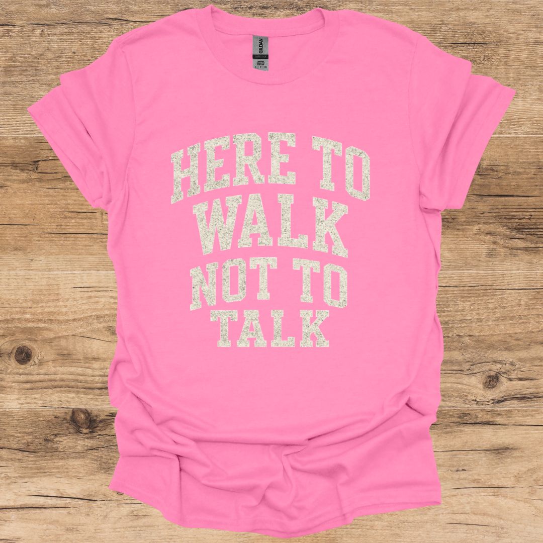 Here To Walk Not Talk T-Shirt