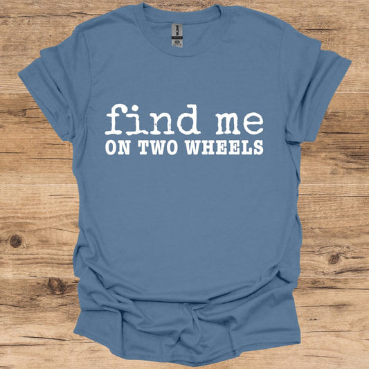 Find Me On Two Wheels T -Shirt