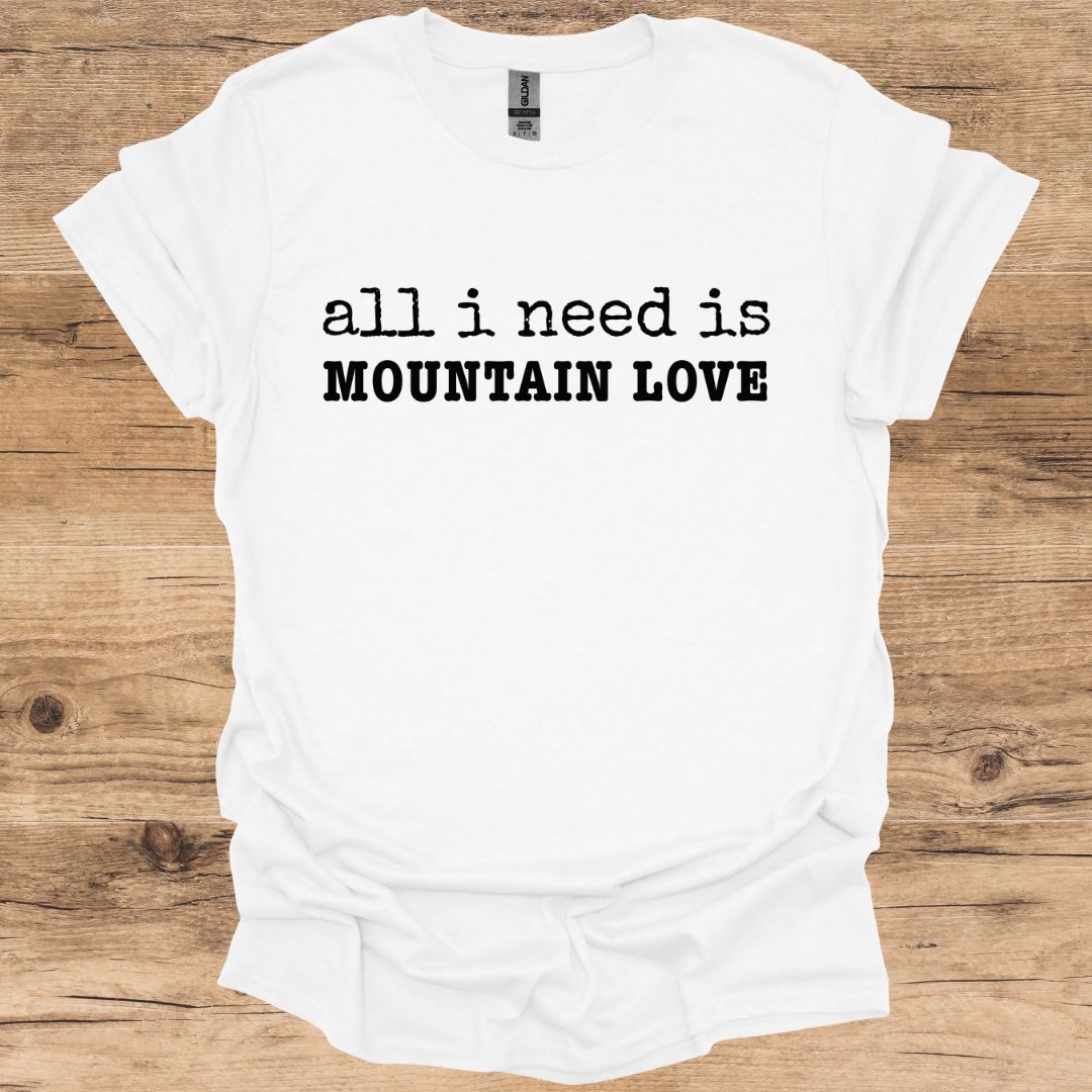 All I Need Is Mountain Love T-Shirt