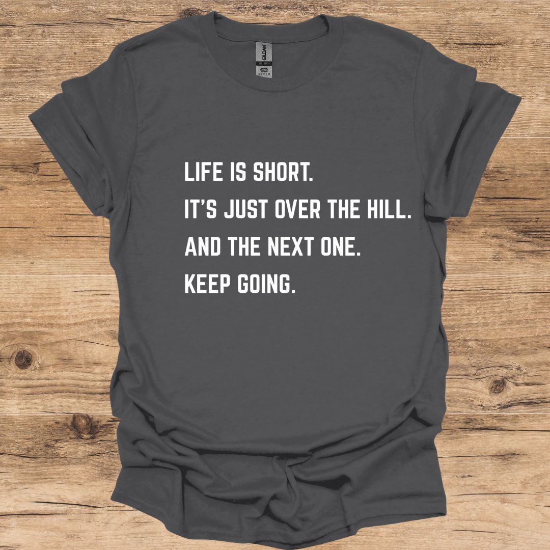 Life Is Short. Keep Going. T-Shirt