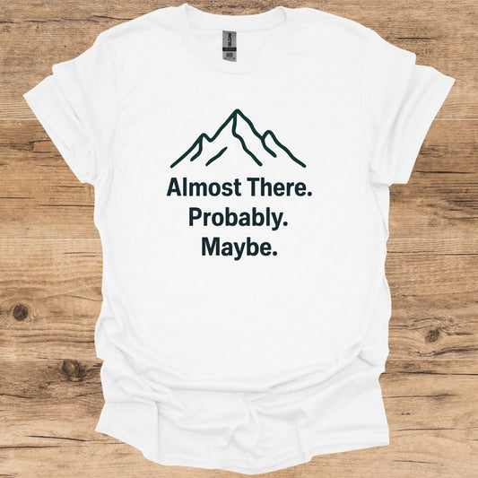 Almost There. Probably. Maybe. T-Shirt