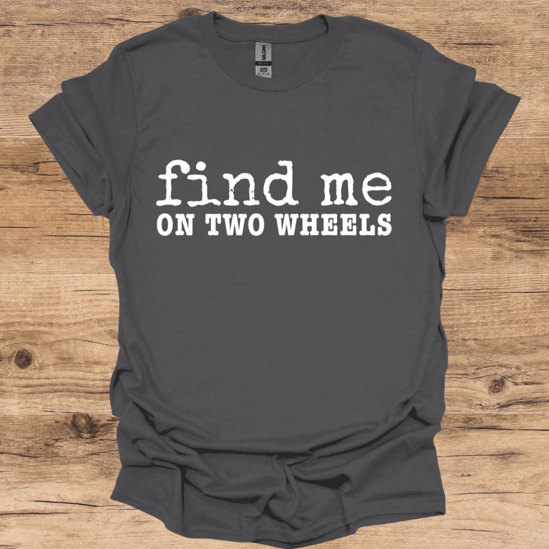Find Me On Two Wheels T -Shirt