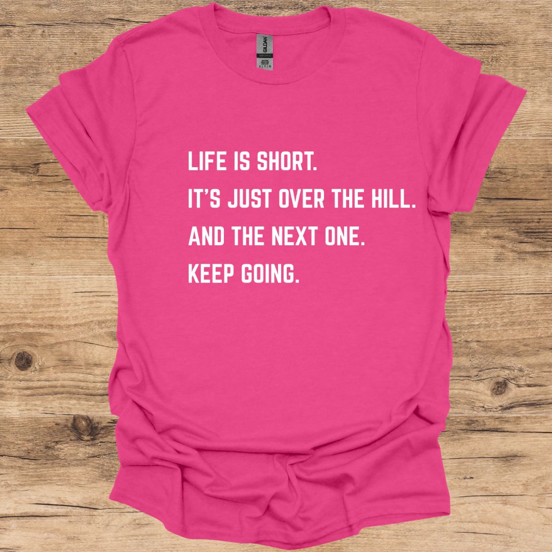 Life Is Short. Keep Going. T-Shirt