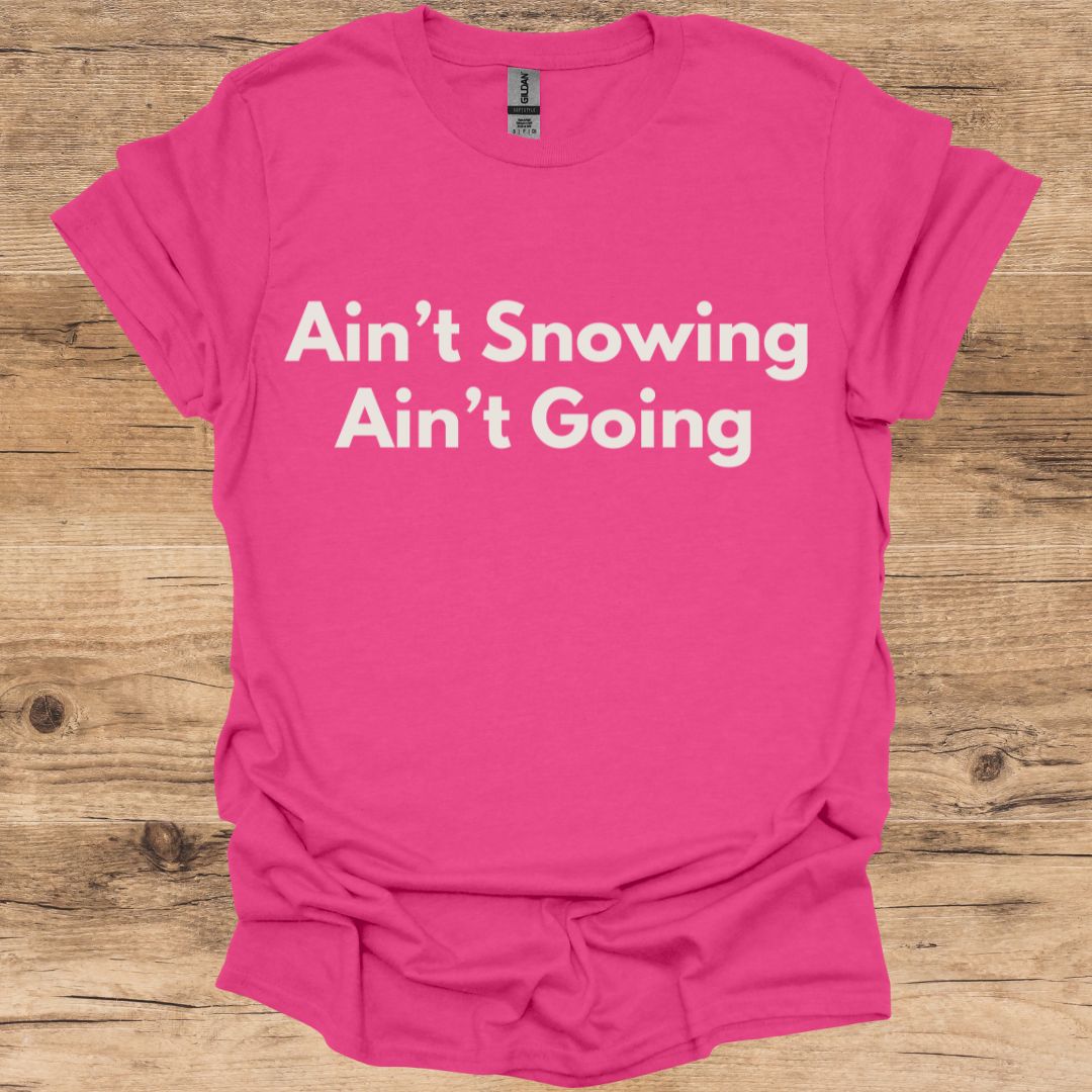 Ain't Snowing, Ain't Going T-Shirt
