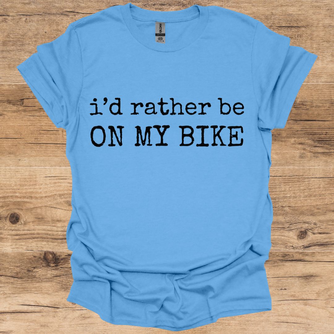 I'd Rather Be On My Bike T -Shirt