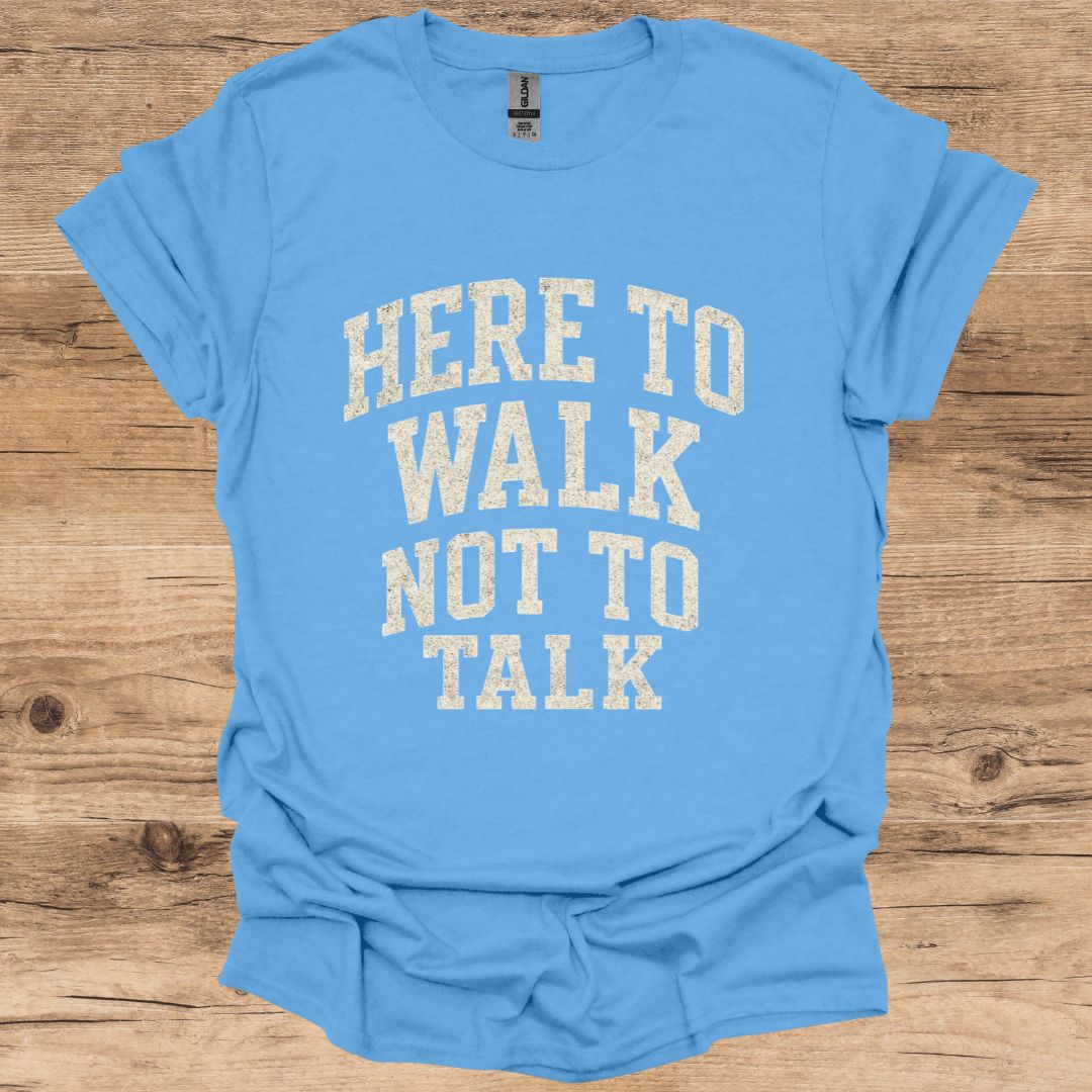 Here To Walk Not Talk T-Shirt