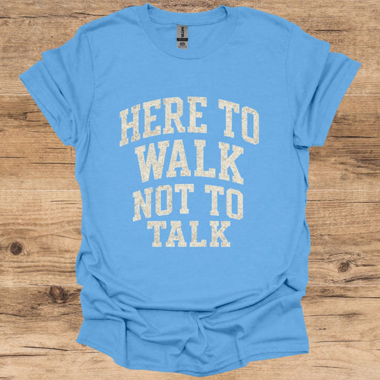 Here To Walk Not Talk T-Shirt