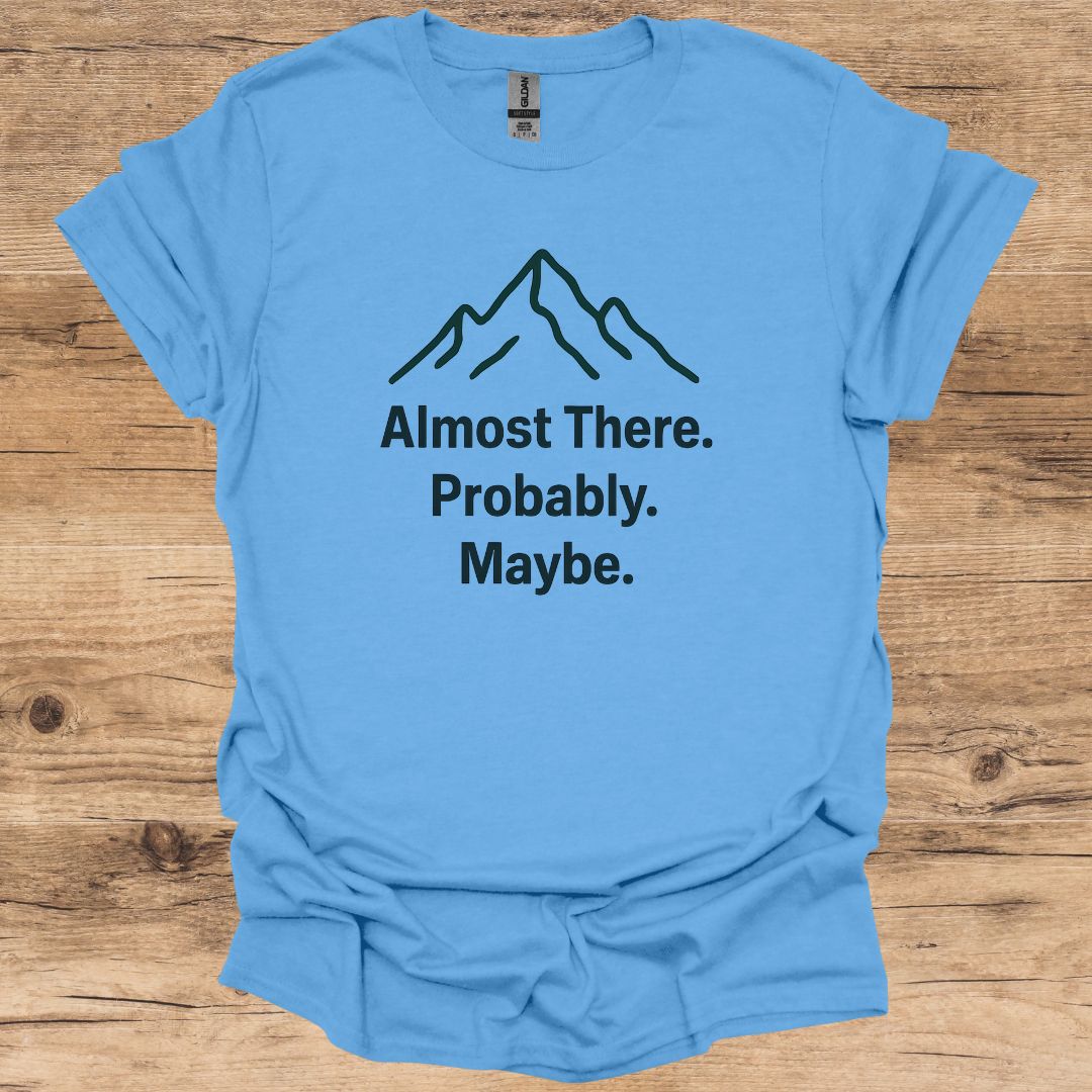 Almost There. Probably. Maybe. T-Shirt