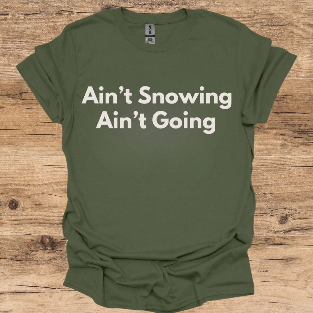 Ain't Snowing, Ain't Going T-Shirt