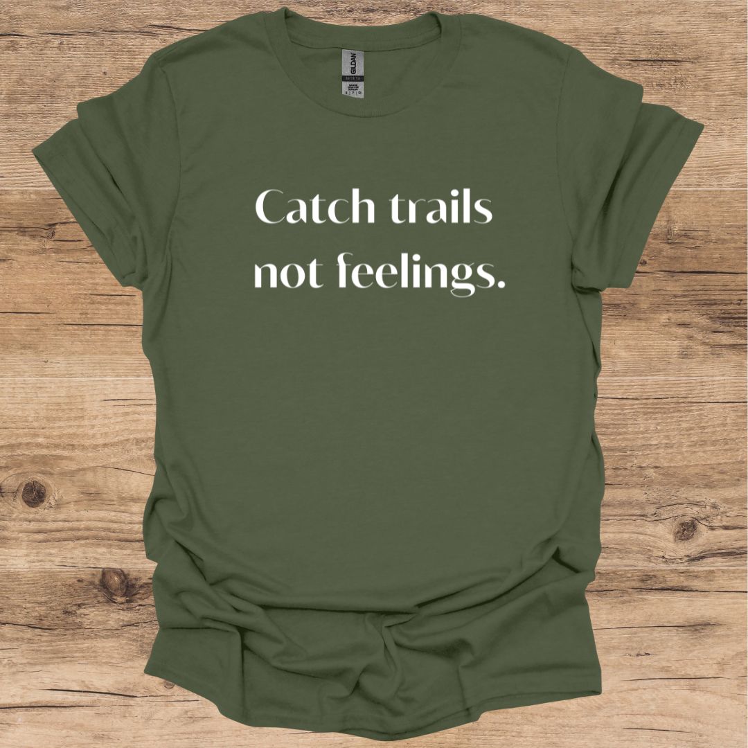 Catch Trails, Not Feelings T-Shirt