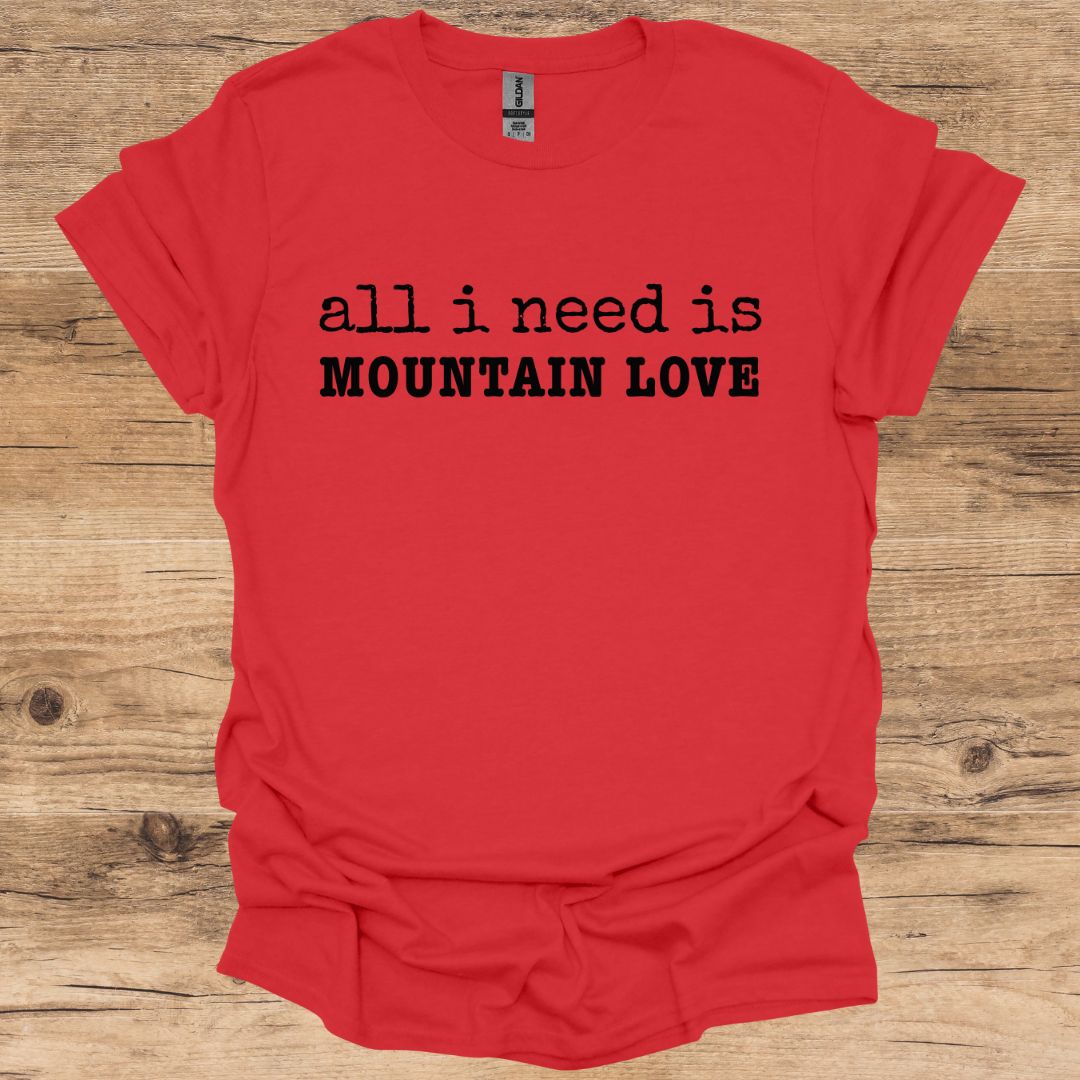 All I Need Is Mountain Love T-Shirt