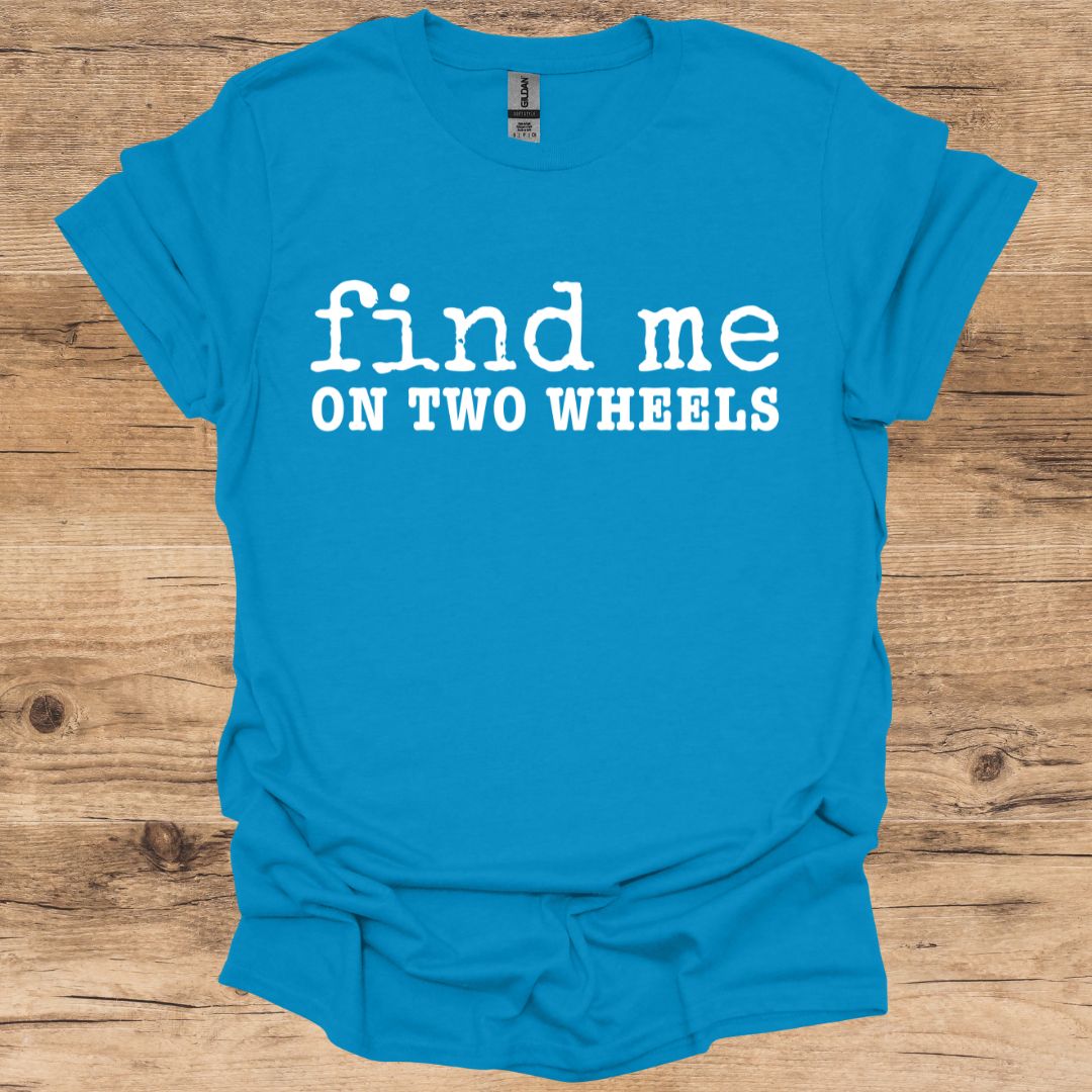 Find Me On Two Wheels T -Shirt